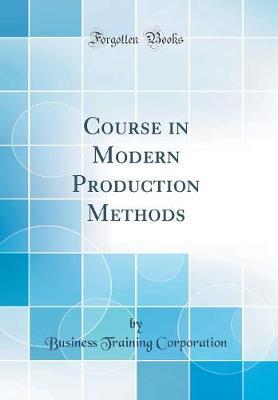 Course in Modern Production Methods (Classic Reprint) by Business Training Corporation image