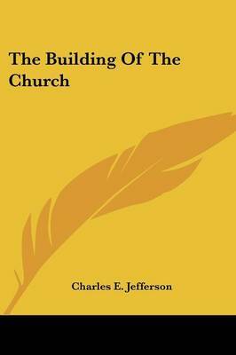 The Building of the Church on Paperback by Charles E Jefferson