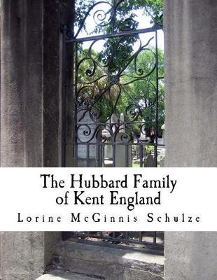 The Hubbard Family of Kent England by Lorine McGinnis Schulze