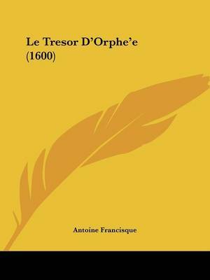 Le Tresor D'Orphe'e (1600) on Paperback by Antoine Francisque