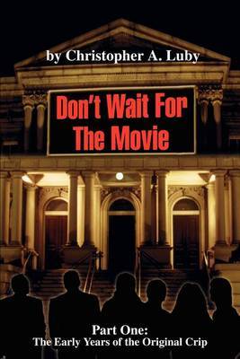 Don't Wait for the Movie: Part One: The Early Years of the Orginal Crip by Chris A. Luby image