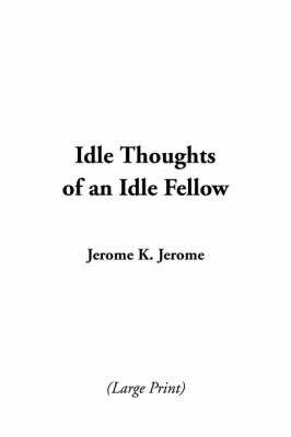 Idle Thoughts of an Idle Fellow by Jerome Klapka Jerome image