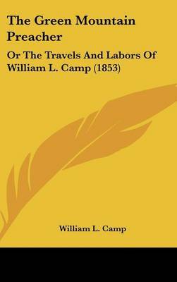 The Green Mountain Preacher: Or The Travels And Labors Of William L. Camp (1853) by William L Camp image