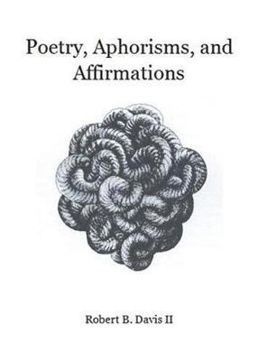 Poetry, Aphorisms, and Affirmations by Robert B Davis II image
