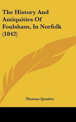 The History And Antiquities Of Foulsham, In Norfolk (1842) on Hardback by Thomas Quarles