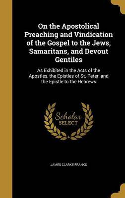On the Apostolical Preaching and Vindication of the Gospel to the Jews, Samaritans, and Devout Gentiles by James Clarke Franks image