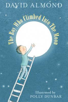 The Boy Who Climbed into the Moon on Hardback by David Almond