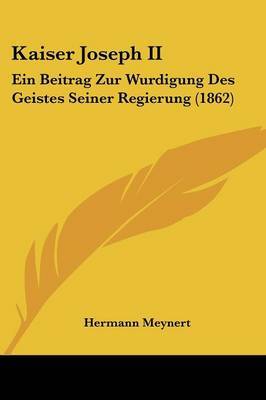 Kaiser Joseph II: Ein Beitrag Zur Wurdigung Des Geistes Seiner Regierung (1862) by Hermann Meynert image