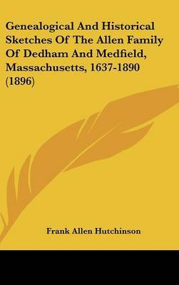 Genealogical and Historical Sketches of the Allen Family of Dedham and Medfield, Massachusetts, 1637-1890 (1896) image