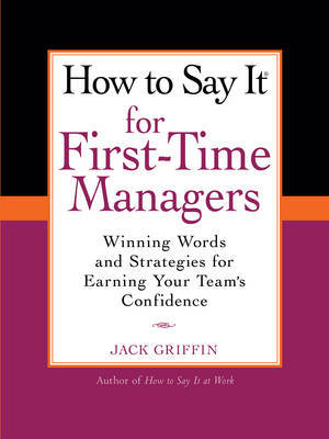 How to Say It for First-Time Managers: Winning Words and Strategies forEarning Your Team's Confidence by Jack Griffin image