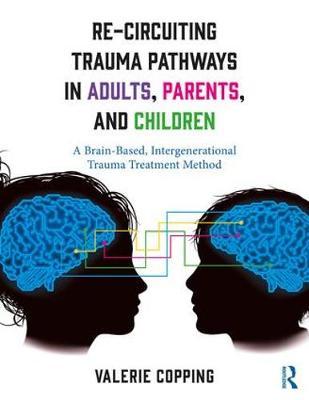 Re-Circuiting Trauma Pathways in Adults, Parents, and Children by Valerie E. Copping image