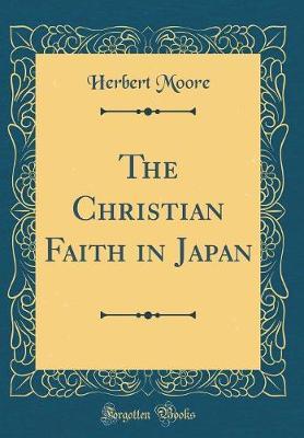 The Christian Faith in Japan (Classic Reprint) by Herbert Moore image