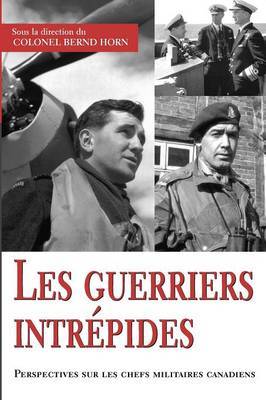 Les Guerriers Intrepides: Perspectives Sur Les Chefs Militaires Canadiens on Paperback