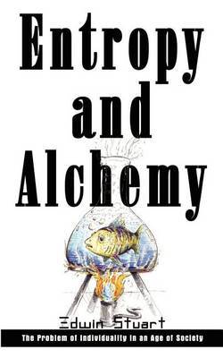 Entropy and Alchemy: the Problem of Individuality in an Age of Society by Edwin Stuart image