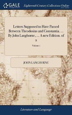 Letters Supposed to Have Passed Between Theodosius and Constantia. ... by John Langhorne, ... a New Edition. of 2; Volume 1 on Hardback by John Langhorne