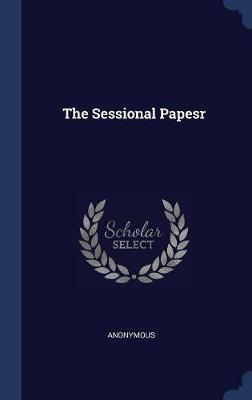 The Sessional Papesr on Hardback by * Anonymous