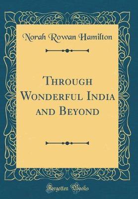 Through Wonderful India and Beyond (Classic Reprint) by Norah Rowan Hamilton image