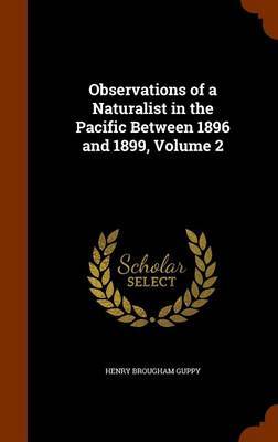 Observations of a Naturalist in the Pacific Between 1896 and 1899, Volume 2 by Henry Brougham Guppy image