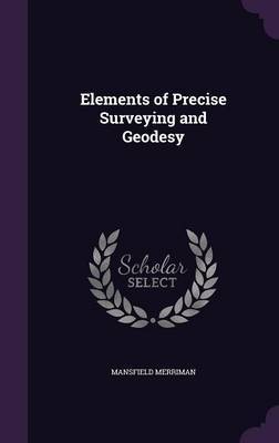 Elements of Precise Surveying and Geodesy on Hardback by Mansfield Merriman