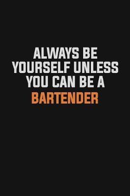 Always Be Yourself Unless You Can Be A Bartender image