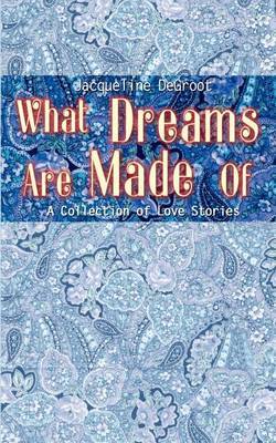 What Dreams are Made of by Jacqueline DeGroot image