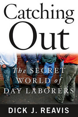 Catching Out: The Secret World of Day Laborers on Hardback by Dick J Reavis