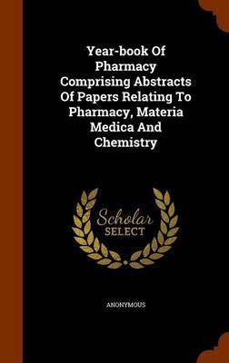 Year-Book of Pharmacy Comprising Abstracts of Papers Relating to Pharmacy, Materia Medica and Chemistry image