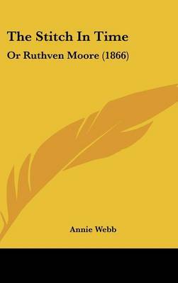 The Stitch In Time: Or Ruthven Moore (1866) on Hardback by Annie Webb