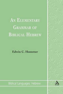 An Elementary Grammar of Biblical Hebrew by Edwin C. Hostetter