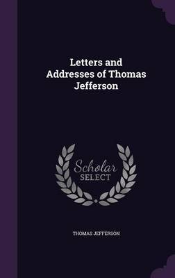 Letters and Addresses of Thomas Jefferson by Thomas Jefferson image