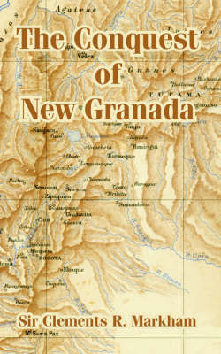 The Conquest of New Granada by Clements R Markham, Sir image