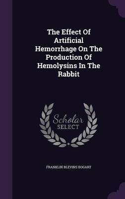The Effect of Artificial Hemorrhage on the Production of Hemolysins in the Rabbit by Franklin Blevins Bogart image