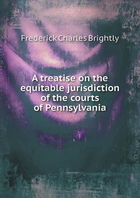 A Treatise on the Equitable Jurisdiction of the Courts of Pennsylvania by Frederick Charles Brightly image