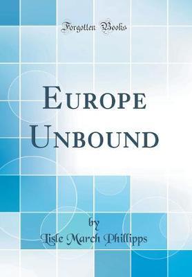 Europe Unbound (Classic Reprint) by Lisle March Phillipps image