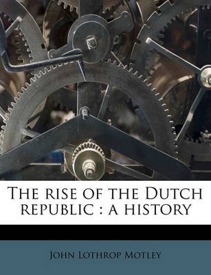 The Rise of the Dutch Republic: A History by John Lothrop Motley image