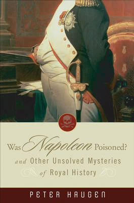 Was Napoleon Poisoned?: and Other Unsolved Mysteries of Royal History by Peter Haugen image
