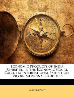 Economic Products of India Exhibited in the Economic Court, Calcutta International Exhibition, L883-84: Medicinal Products by George Watt image