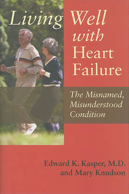 Living Well with Heart Failure, the Misnamed, Misunderstood Condition on Hardback by Edward K. Kasper