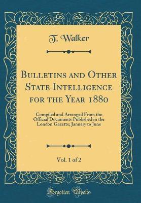 Bulletins and Other State Intelligence for the Year 1880, Vol. 1 of 2 by T Walker image