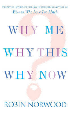 Why Me, Why This, Why Now?: A Guide to Answering Life's Toughest Questions by Robin Norwood image