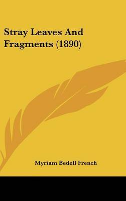 Stray Leaves and Fragments (1890) on Hardback by Myriam Bedell French