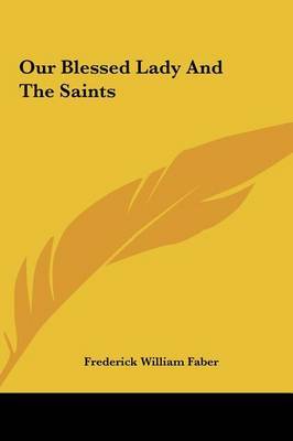 Our Blessed Lady and the Saints on Hardback by Frederick William Faber