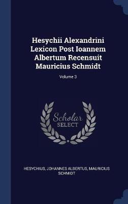 Hesychii Alexandrini Lexicon Post Ioannem Albertum Recensuit Mauricius Schmidt; Volume 3 image