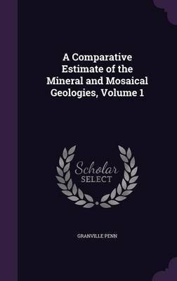 A Comparative Estimate of the Mineral and Mosaical Geologies, Volume 1 by Granville Penn image