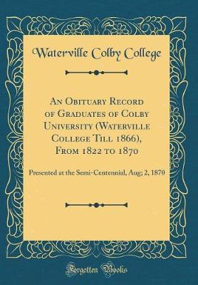 An Obituary Record of Graduates of Colby University (Waterville College Till 1866), from 1822 to 1870 by Waterville Colby College image