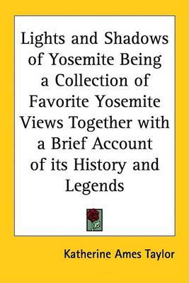 Lights and Shadows of Yosemite Being a Collection of Favorite Yosemite Views Together with a Brief Account of Its History and Legends by Katherine Ames Taylor image