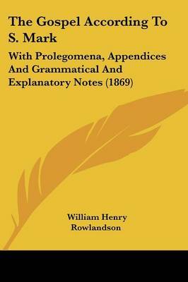 The Gospel According To S. Mark: With Prolegomena, Appendices And Grammatical And Explanatory Notes (1869) by William Henry Rowlandson image