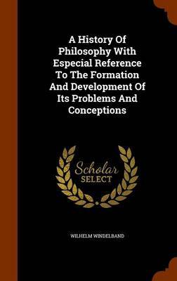 A History of Philosophy with Especial Reference to the Formation and Development of Its Problems and Conceptions by Wilhelm Windelband image