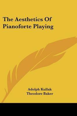 The Aesthetics of Pianoforte Playing on Paperback by Adolph Kullak