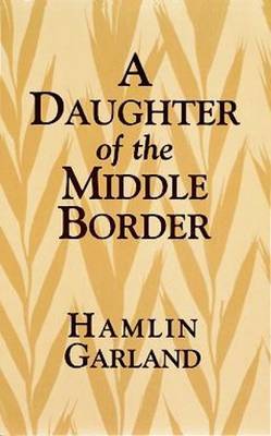 A Daughter of the Middle Border on Paperback by Hamlin Garland